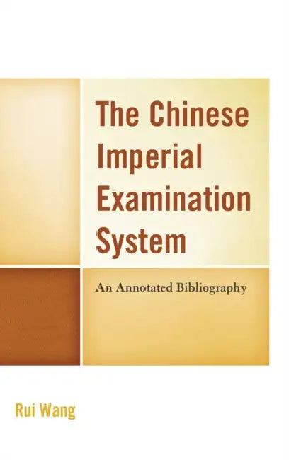 Chinese Imperial Examination System: An Annotated Bibliography by Rui Wang