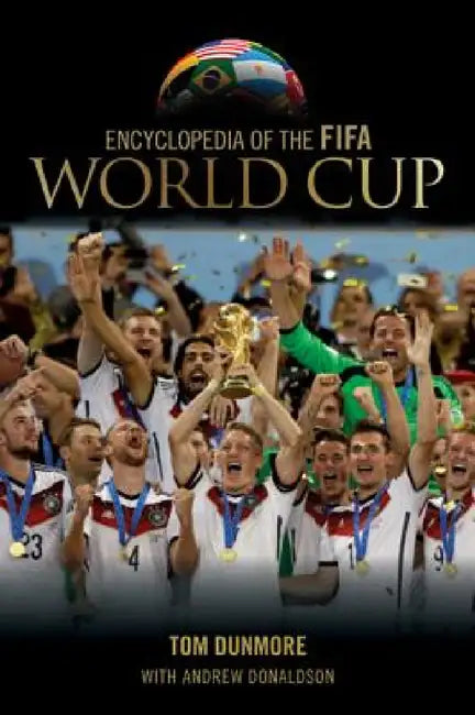 Encyclopedia of the FIFA World Cup by Tom Dunmore, Andrew Donaldson