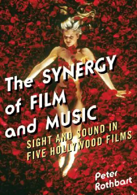 Synergy of Film and Music: Sight and Sound in Five Hollywood Films by Peter Rothbart