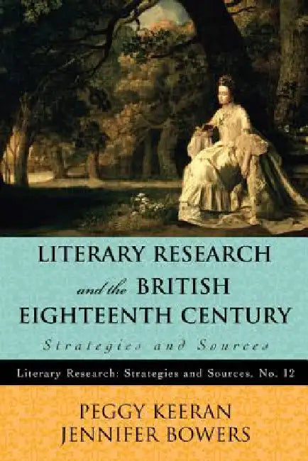 Literary Research and the British Eighteenth Century: Strategies and Sources by Peggy Keeran, Jennifer Bowers