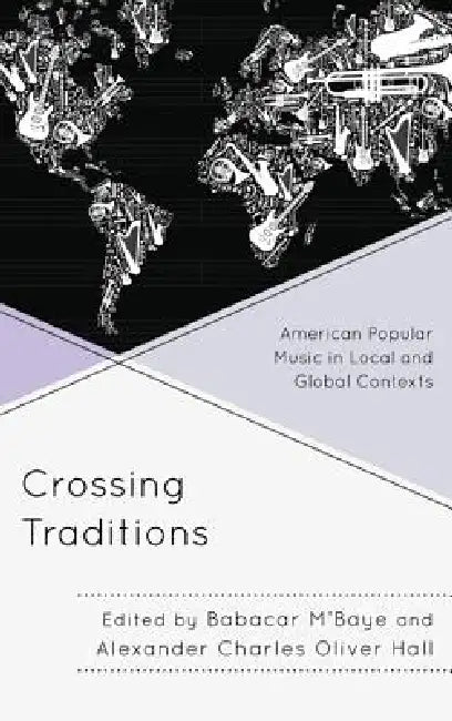 Crossing Traditions: American Popular Music in Local and Global Contexts by Babacar M'Baye, Alexander Charles Oliver Hall