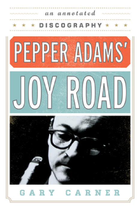 Pepper Adams' Joy Road: An Annotated Discography by Gary Carner