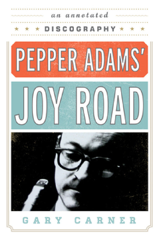 Pepper Adams' Joy Road: An Annotated Discography by Gary Carner
