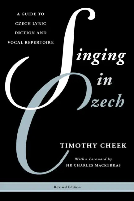 Singing in Czech: A Guide to Czech Lyric Diction and Vocal Repertoire by Timothy Cheek