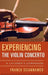 Experiencing the Violin Concerto: A Listener's Companion by Franco Sciannameo
