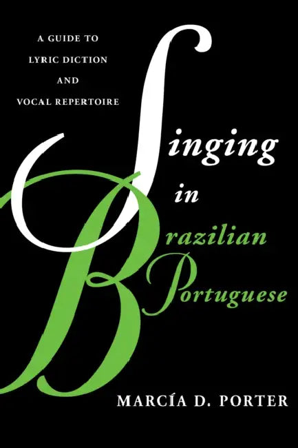 Singing in Brazilian Portuguese: A Guide to Lyric Diction and Vocal Repertoire by Marcía Porter