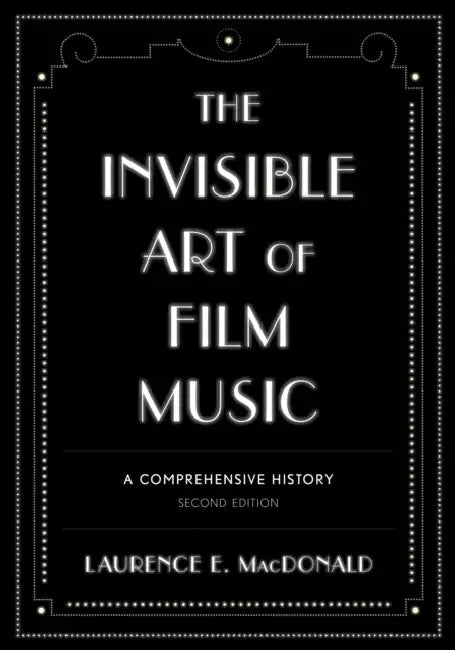 Invisible Art of Film Music: A Comprehensive History by Laurence E. MacDonald