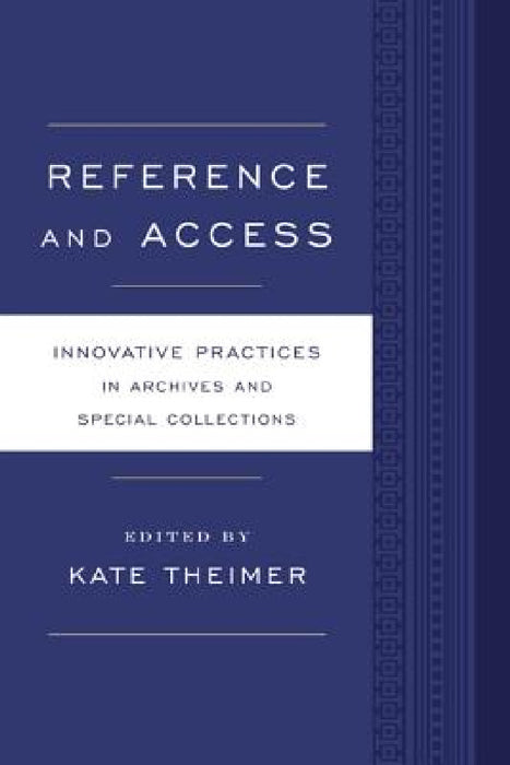 Reference and Access: Innovative Practices for Archives and Special Collections by Kate Theimer