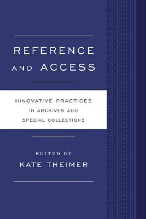 Reference and Access: Innovative Practices for Archives and Special Collections by Kate Theimer