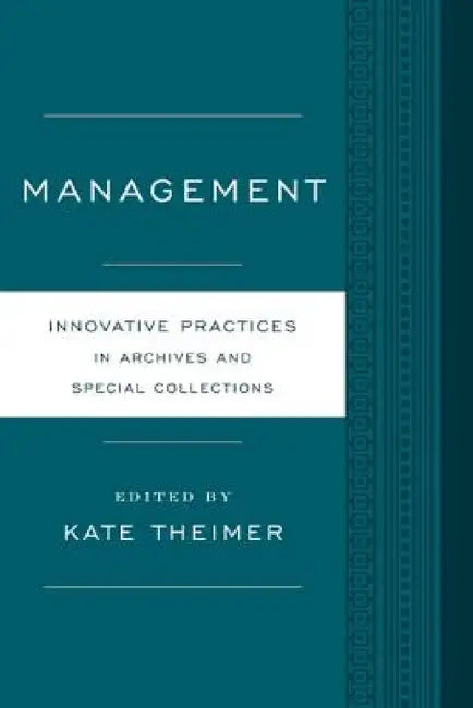 Management: Innovative Practices for Archives and Special Collections by Kate Theimer