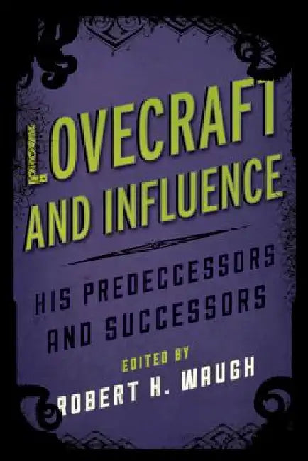 Lovecraft and Influence: His Predecessors and Successors by Robert H. Waugh