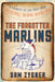 The Forgotten Marlins: A Tribute to the 1956-1960 Original Miami Marlins by Sam Zygner