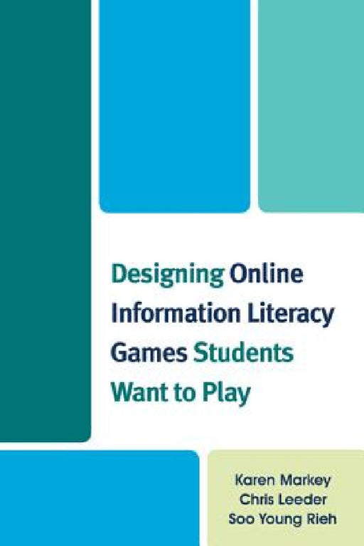 Designing Online Information Literacy Games Students Want to Play by Karen Markey, Chris Leeder, Soo Young Rieh