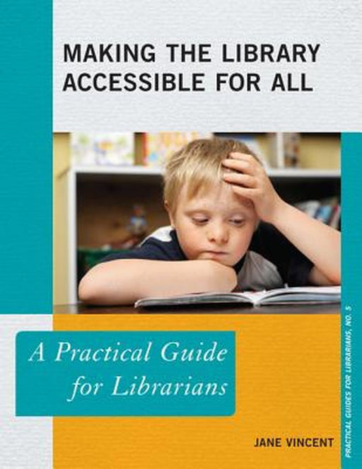 Making The Library Accessible For All: A Practical Guide for Librarians by Jane Vincent