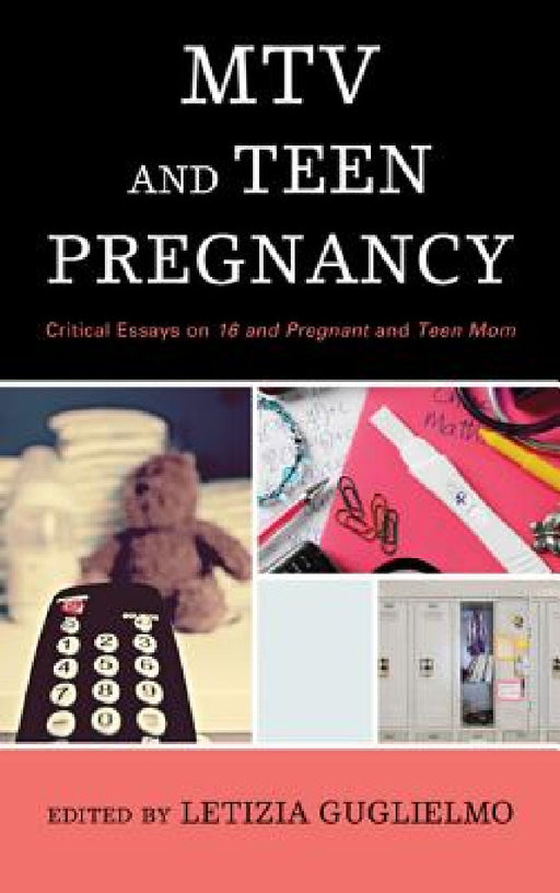 MTV and Teen Pregnancy: Critical Essays on 16 and Pregnant and Teen Mom by Letizia Guglielmo