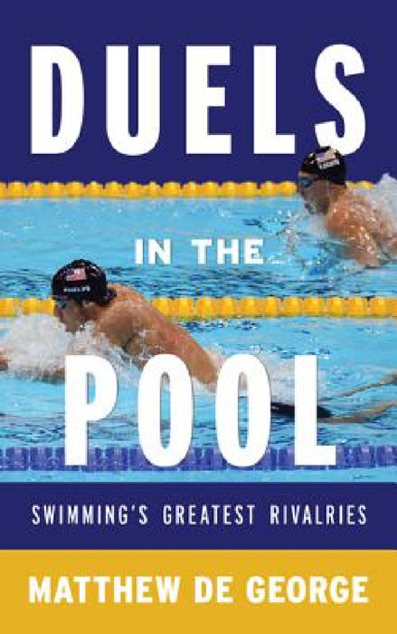 Duels in the Pool: Swimming's Greatest Rivalries by Matthew De George