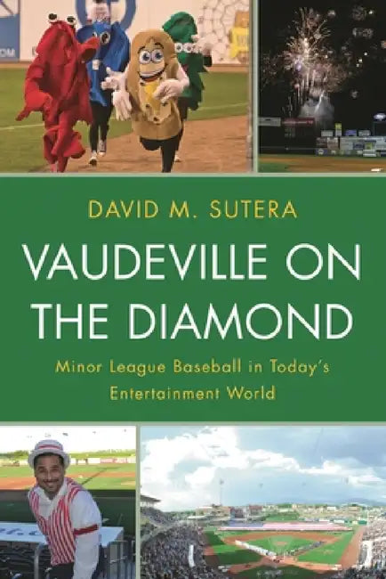 Vaudeville on the Diamond: Minor League Baseball in Today's Entertainment World by David M. Sutera