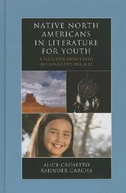 Native North Americans in Literature for Youth: A Selective Annotated Bibliography for K-12 by Alice Crosetto
