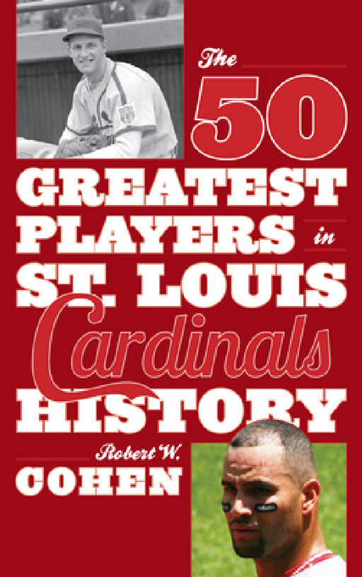 50 Greatest Players in St. Louis Cardinals History by Robert W. Cohen
