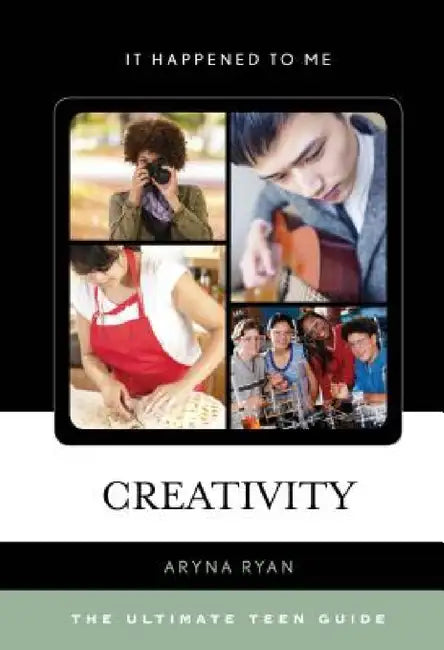 Creativity: The Ultimate Teen Guide by Aryna Ryan