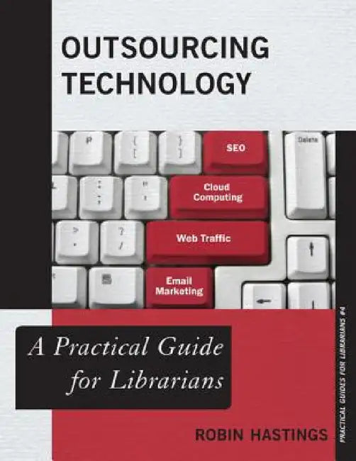 Outsourcing Technology: A Practical Guide for Librarians by Robin Hastings