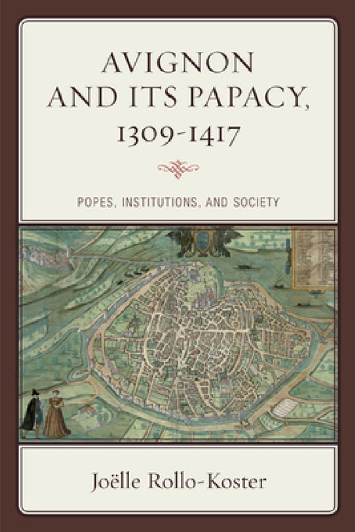 Avignon and Its Papacy, 1309-1417: Popes, Institutions, and Society by Joëlle Rollo-Koster