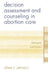 Decision Assessment and Counseling in Abortion Care: Philosophy and Practice by Alissa C. Perrucci