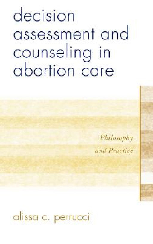 Decision Assessment and Counseling in Abortion Care: Philosophy and Practice by Alissa C. Perrucci