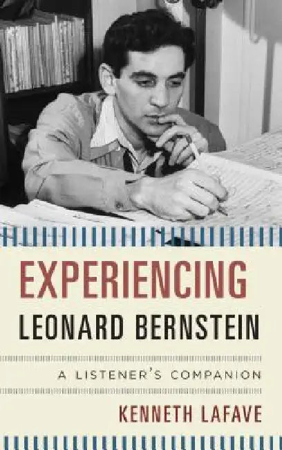 Experiencing Leonard Bernstein: A Listener's Companion by Kenneth Lafave