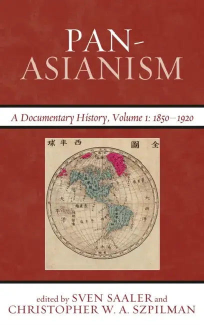 Pan-Asianism: A Documentary History, 1850-1920, Volume 1 by Sven Saaler, Christopher W. a. Szpilman