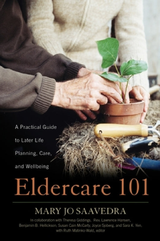 Eldercare 101: A Practical Guide to Later Life Planning, Care, and Wellbeing by Mary Jo Saavedra, Susan Cain McCarty, Theresa Giddings