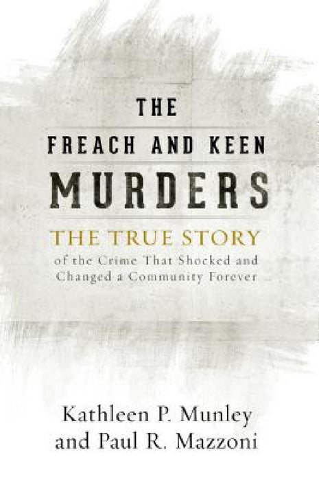 Freach and Keen Murders: The True Story of the Crime That Shocked and Changed a Community Forever by Kathleen P. Munley, Paul R. Mazzoni