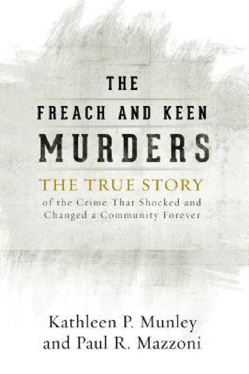 Freach and Keen Murders: The True Story of the Crime That Shocked and Changed a Community Forever by Kathleen P. Munley, Paul R. Mazzoni