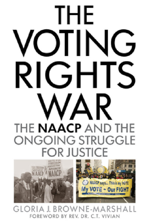 Voting Rights War: The NAACP and the Ongoing Struggle for Justice by Gloria J. Browne-Marshall, C. T. Vivian