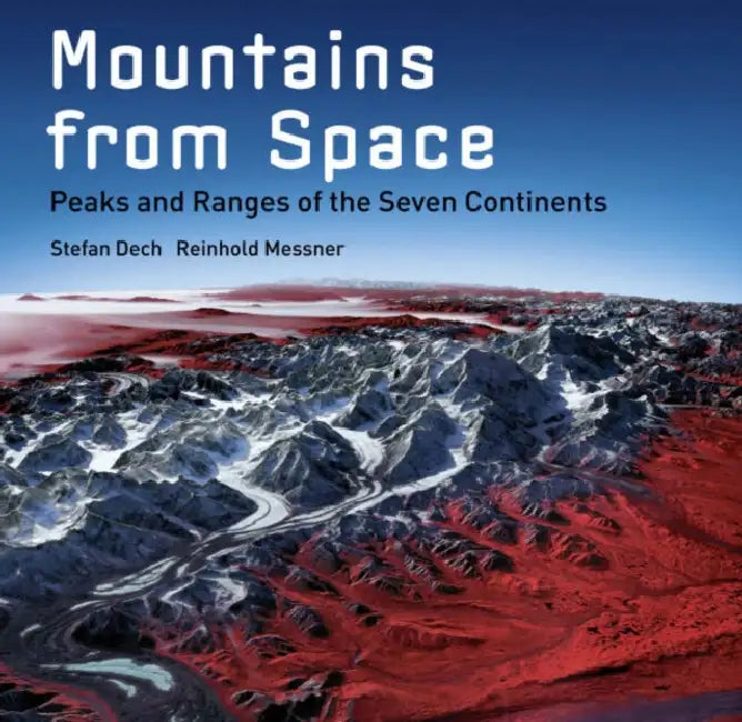 Mountains from Space: Peaks and Ranges of the Seven Continents  by Stefan Dech