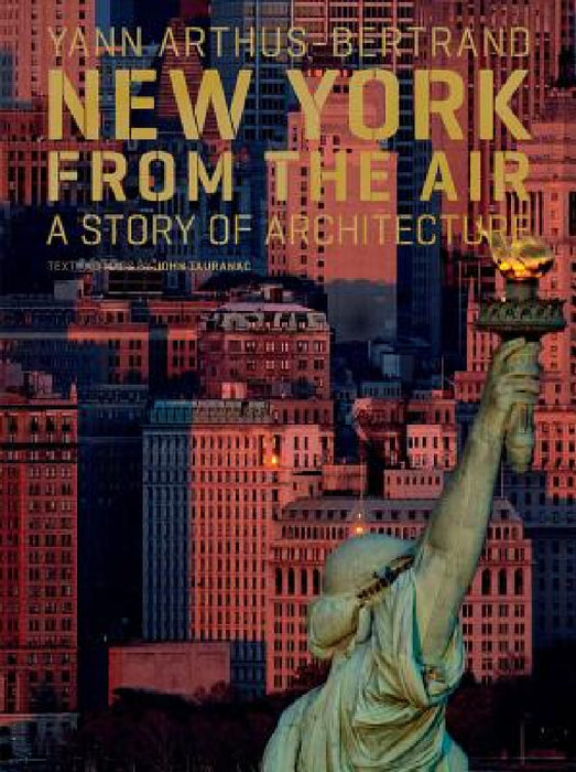 New York from the Air: A Story of Architecture by Yann Arthus-Bertrand, John Tauranac