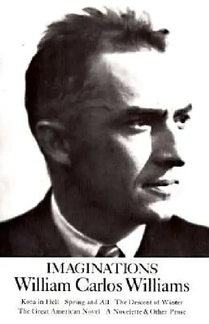 Imaginations: Kora in Hell / Spring and All / The Descent of Winter / The Great American Novel / A Novelette & Other Prose by William Carlos Williams, Webster Schott