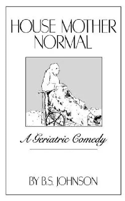 House Mother Normal: A Geriatric Comedy by B. S. Johnson