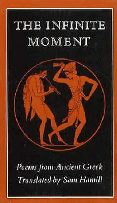 The Infinite Moment: Greek Poetry by Sam Hamill, Sam Hamill