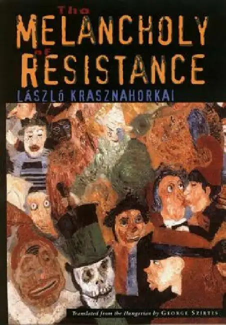 The Melancholy of Resistance the Melancholy of Resistance by Laszlo Krasznahorkai