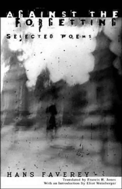 Against the Forgetting: Selected Poems by Hans Faverey, Francis R. Jones, Eliot Weinberger