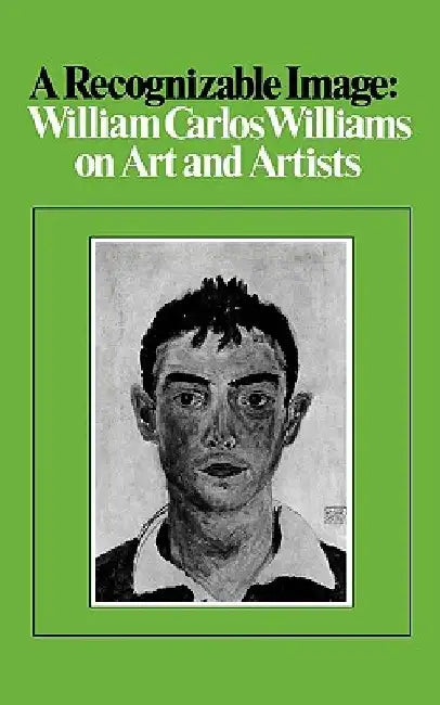 A Recognizable Image: William Carlos Williams on Art and Artists by William Carlos Williams
