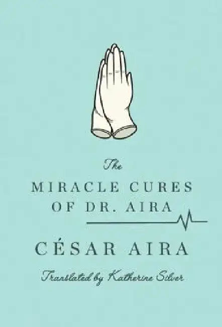 The Miracle Cures of Dr. Aira by Cesar Aira