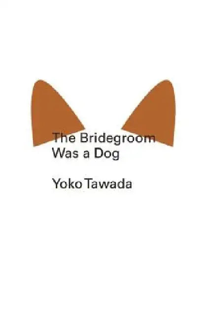 The Bridegroom Was a Dog by Yoko Tawada
