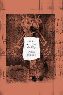 Tablets: Secrets of the Clay by Dunya Mikhail