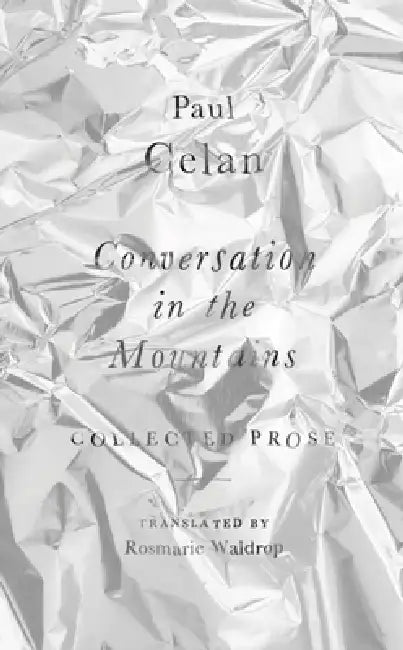 Conversation in the Mountains: Collected Prose of Paul Celan by Paul Celan, Rosmarie Waldrop
