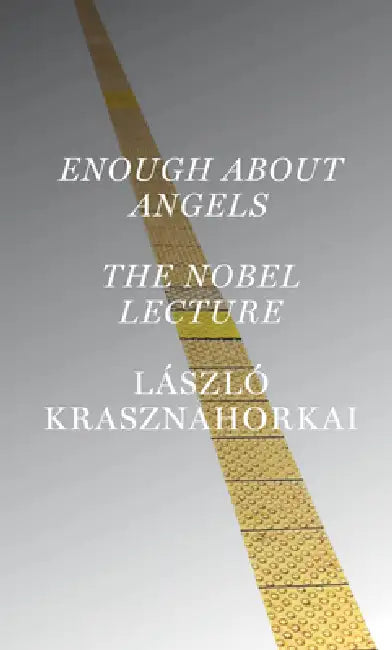 Enough about Angels: The Nobel Lecture by László Krasznahorkai, Ottilie Mulzet