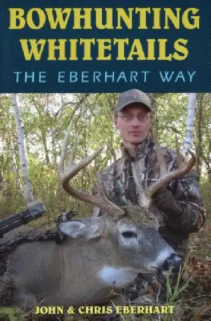 Bowhunting Whitetails the Eberhart Way by Chris Eberhart