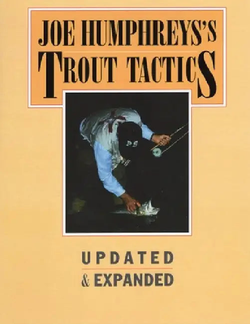 Joe Humphreys's Trout Tactics: Updated & Expanded by Joe Humphreys