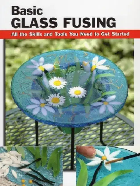 Basic Glass Fusing: All the Skills and Tools You Need to Get Started by Lynn Haunstein